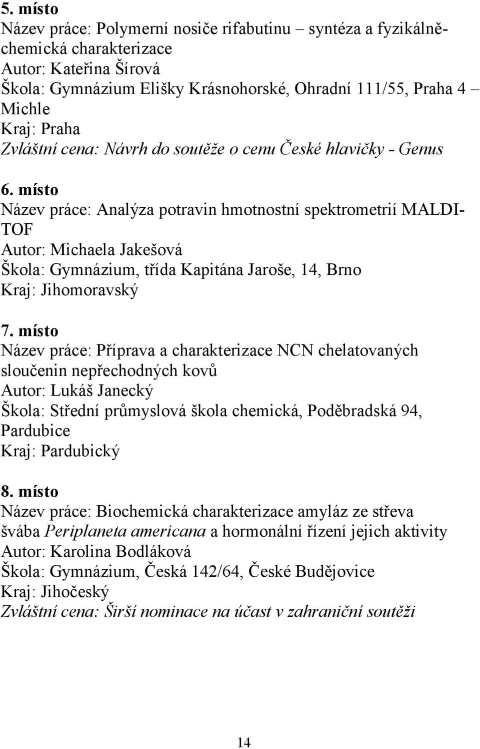 místo Název práce: Analýza potravin hmotnostní spektrometrií MALDI- TOF Autor: Michaela Jakešová Škola: Gymnázium, třída Kapitána Jaroše, 14, Brno 7.