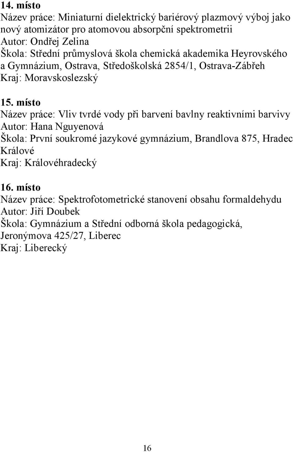 místo Název práce: Vliv tvrdé vody při barvení bavlny reaktivními barvivy Autor: Hana Nguyenová Škola: První soukromé jazykové gymnázium, Brandlova 875, Hradec Králové