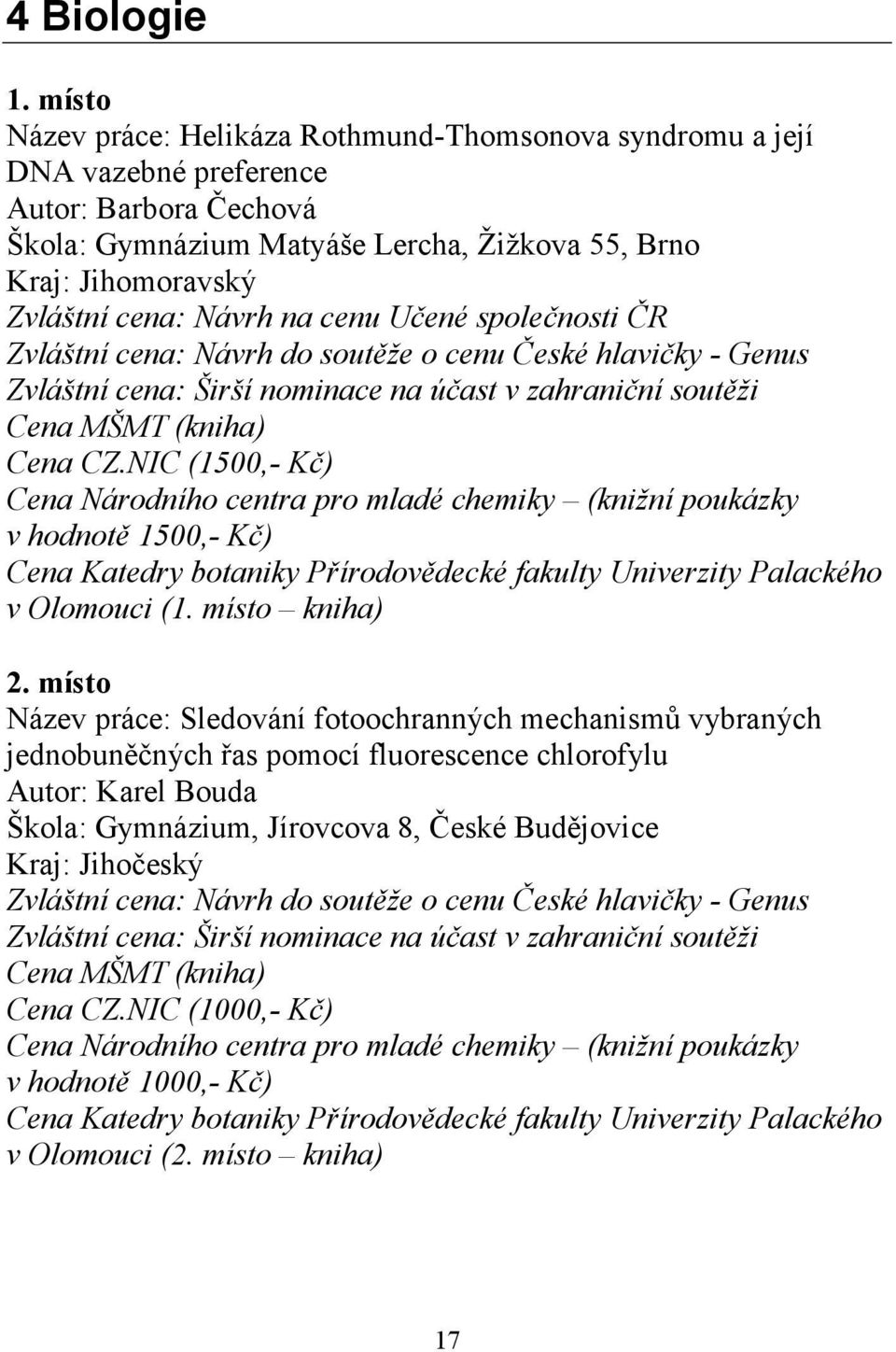 společnosti ČR Zvláštní cena: Návrh do soutěže o cenu České hlavičky - Genus Zvláštní cena: Širší nominace na účast v zahraniční soutěži Cena CZ.