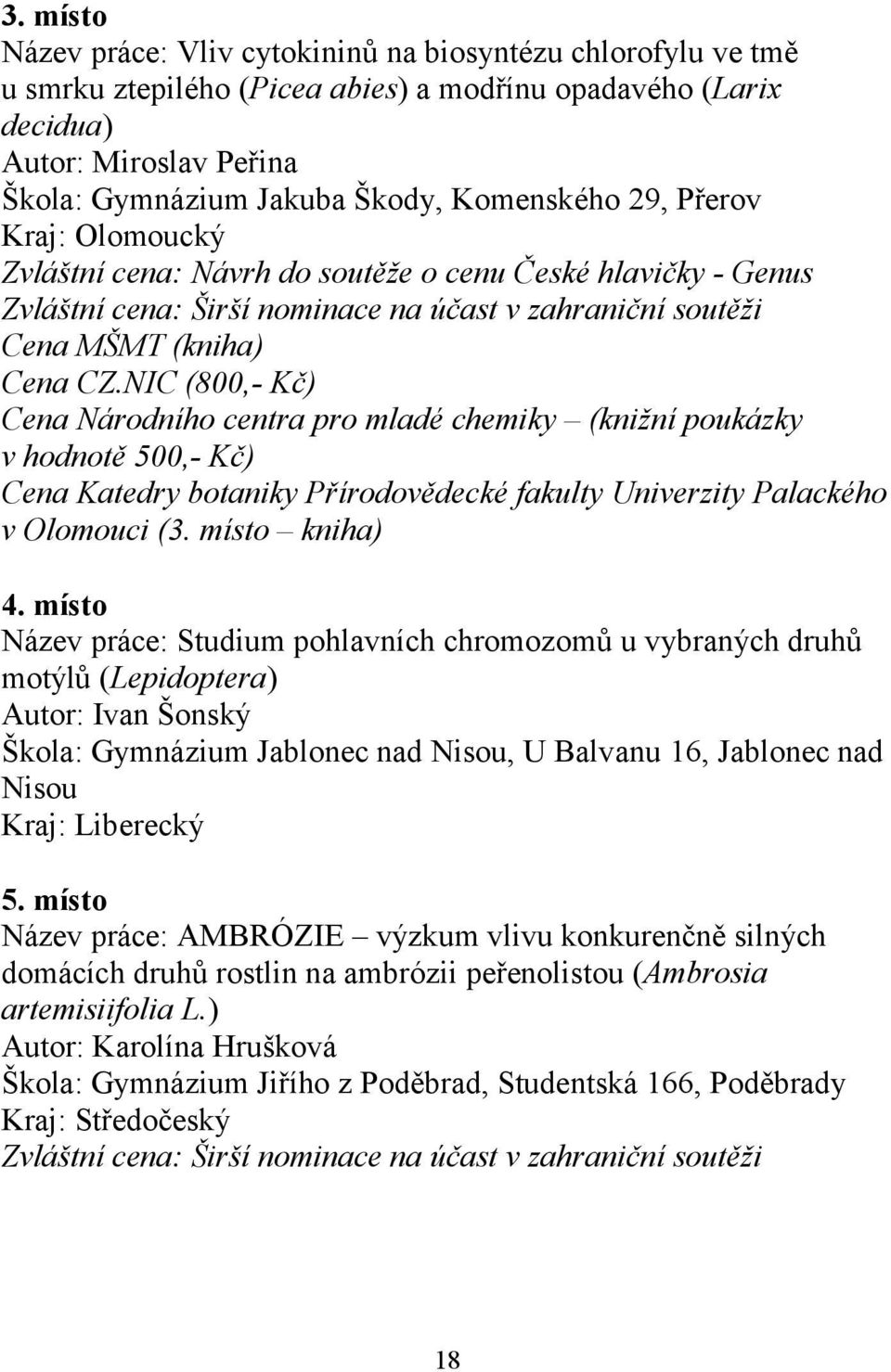 NIC (800,- Kč) Cena Národního centra pro mladé chemiky (knižní poukázky v hodnotě 500,- Kč) Cena Katedry botaniky Přírodovědecké fakulty Univerzity Palackého v Olomouci (3. místo kniha) 4.