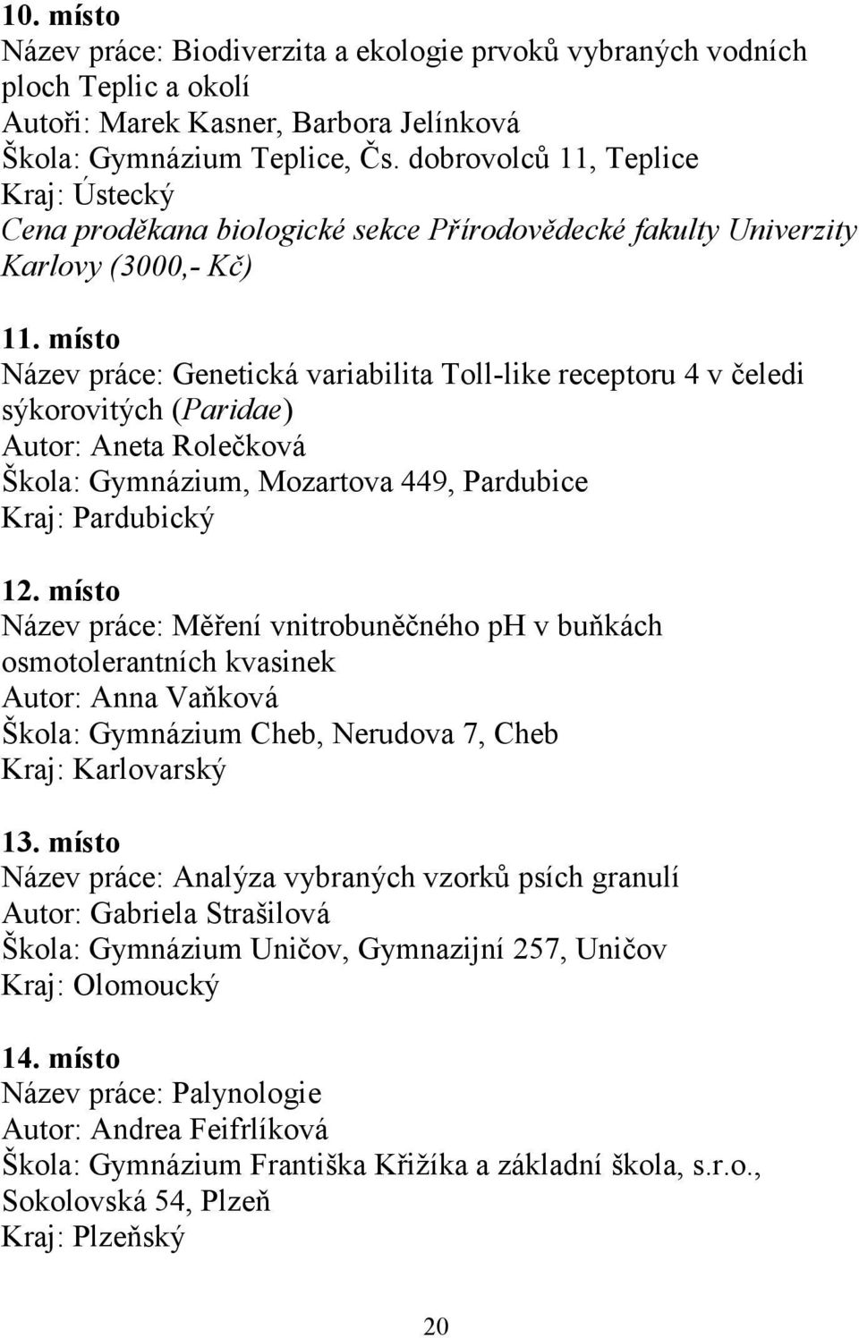 místo Název práce: Genetická variabilita Toll-like receptoru 4 v čeledi sýkorovitých (Paridae) Autor: Aneta Rolečková Škola: Gymnázium, Mozartova 449, Pardubice Kraj: Pardubický 12.