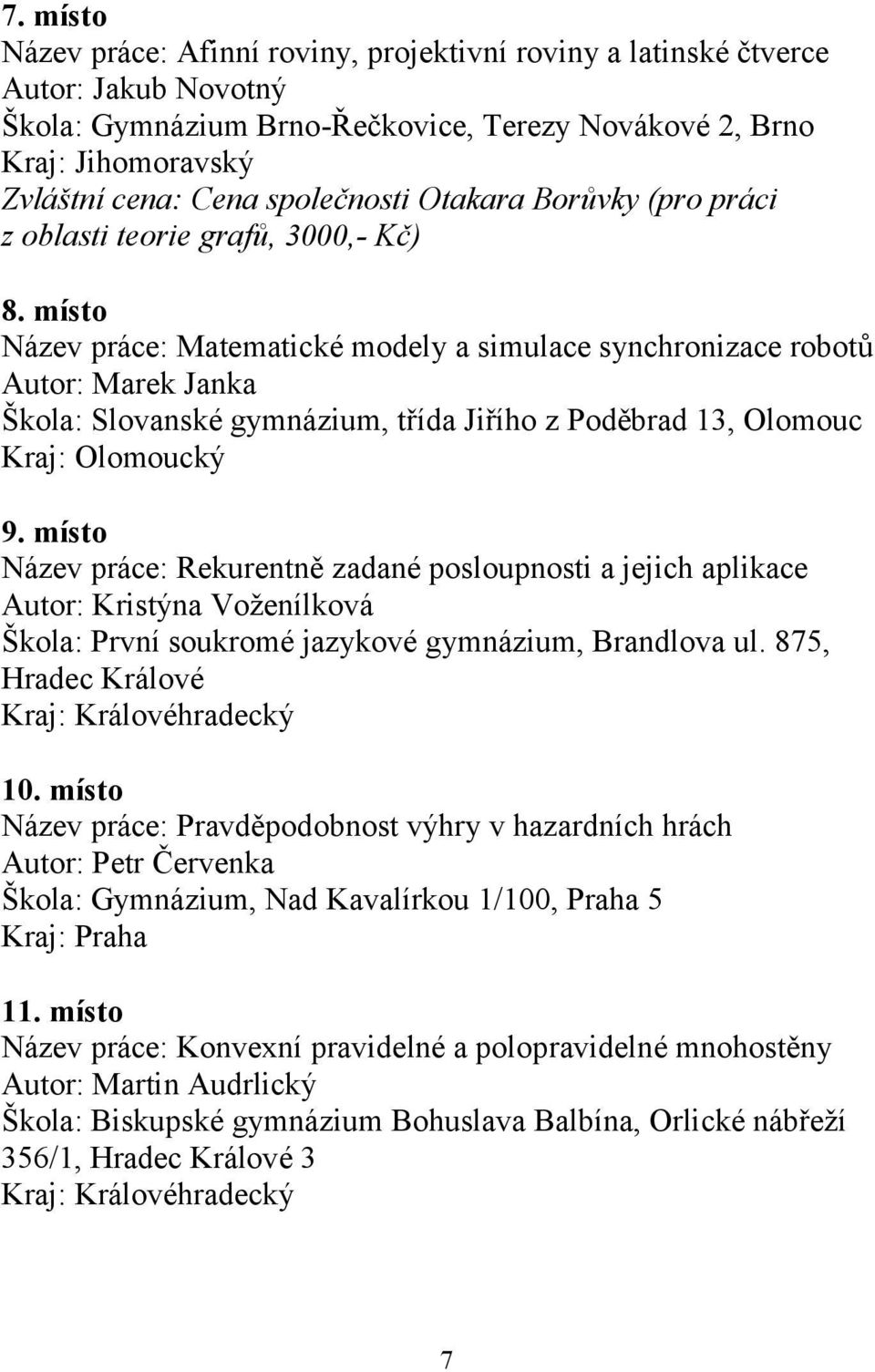 místo Název práce: Matematické modely a simulace synchronizace robotů Autor: Marek Janka Škola: Slovanské gymnázium, třída Jiřího z Poděbrad 13, Olomouc Kraj: Olomoucký 9.