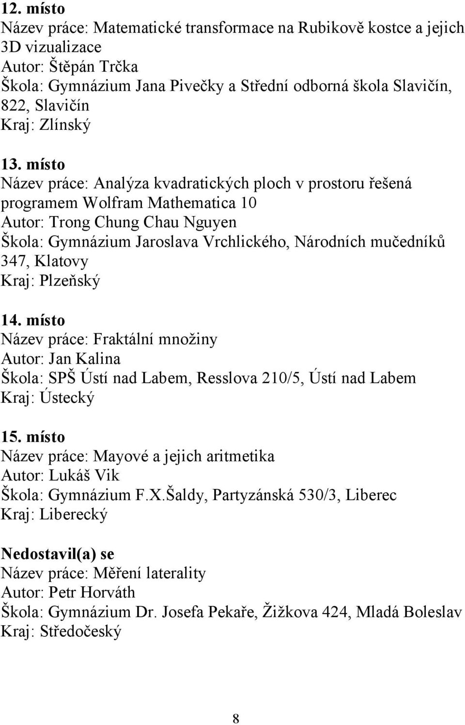 místo Název práce: Analýza kvadratických ploch v prostoru řešená programem Wolfram Mathematica 10 Autor: Trong Chung Chau Nguyen Škola: Gymnázium Jaroslava Vrchlického, Národních mučedníků 347,