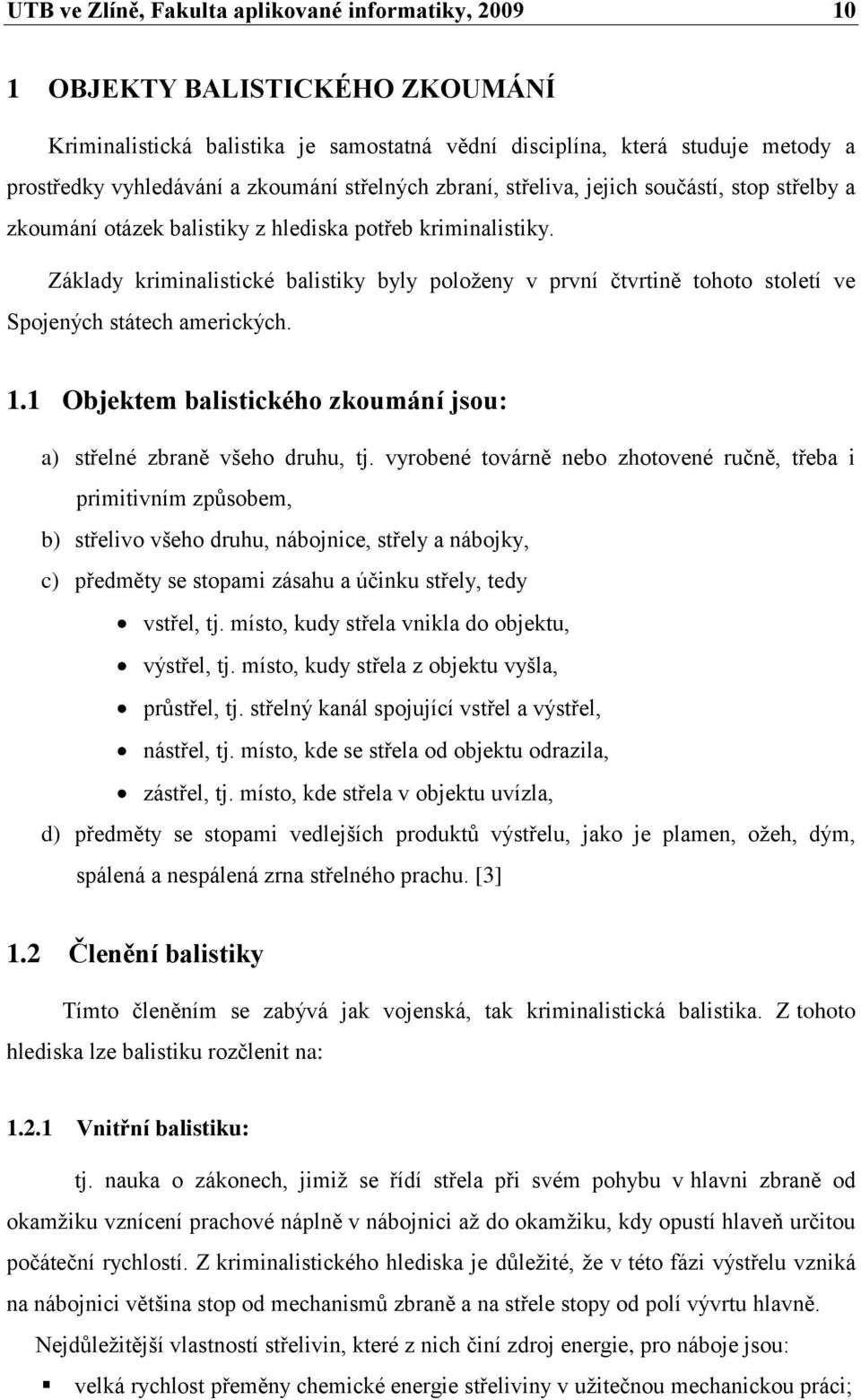 Základy kriminalistické balistiky byly poloţeny v první čtvrtině tohoto století ve Spojených státech amerických. 1.1 Objektem balistického zkoumání jsou: a) střelné zbraně všeho druhu, tj.