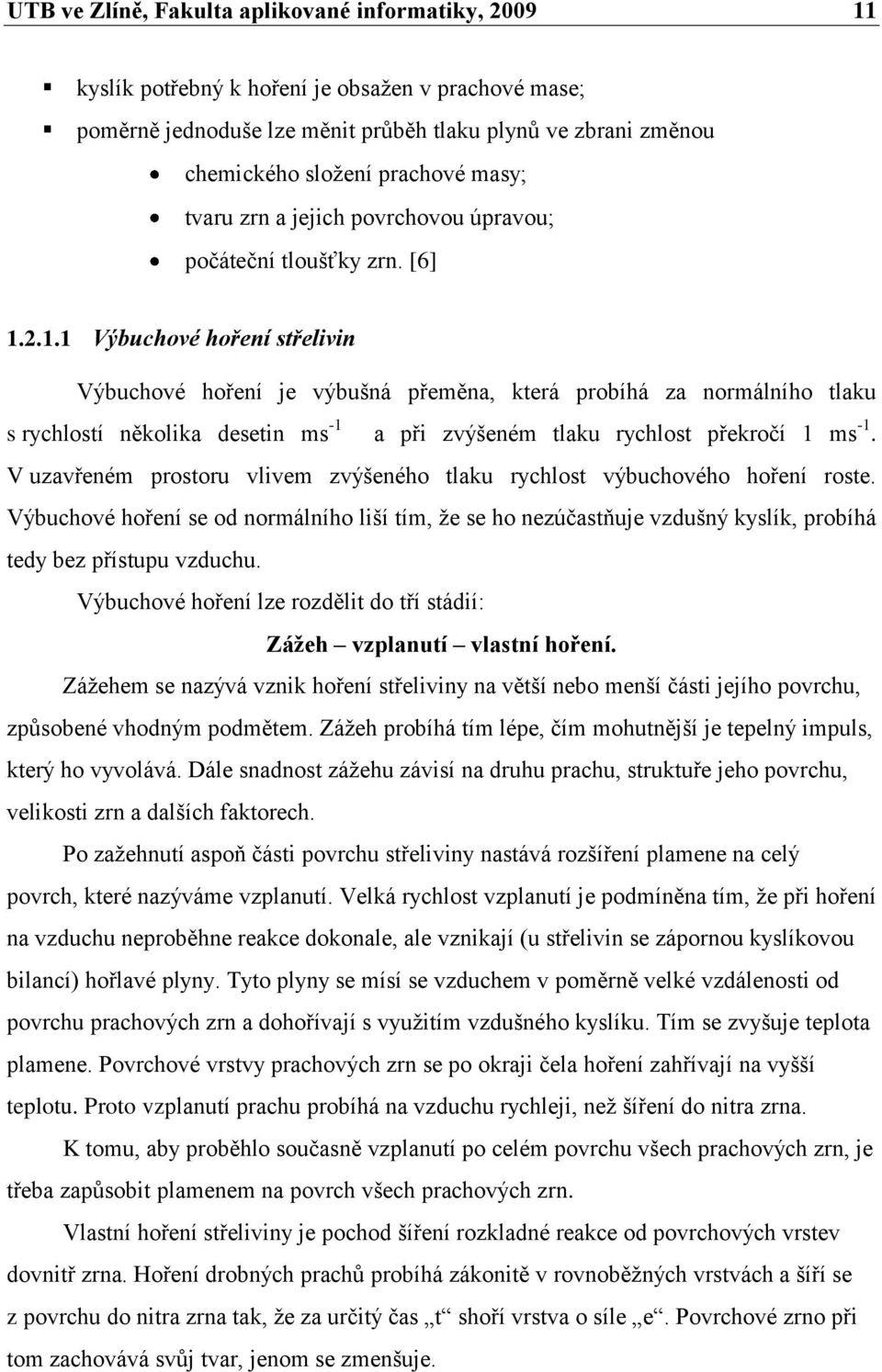 2.1.1 Výbuchové hoření střelivin Výbuchové hoření je výbušná přeměna, která probíhá za normálního tlaku s rychlostí několika desetin ms -1 a při zvýšeném tlaku rychlost překročí 1 ms -1.