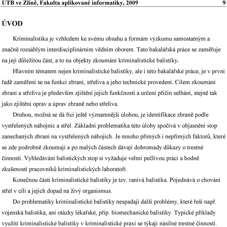 Hlavním tématem nejen kriminalistické balistiky, ale i této bakalářské práce, je v první řadě zaměření se na funkci zbraní, střeliva a jeho technické provedení.