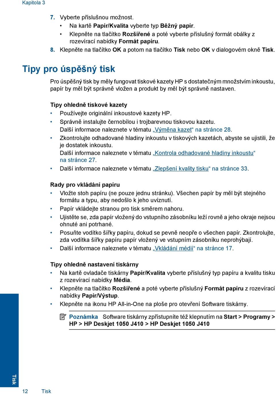 Tipy pro úspěšný tisk Pro úspěšný tisk by měly fungovat tiskové kazety HP s dostatečným množstvím inkoustu, papír by měl být správně vložen a produkt by měl být správně nastaven.