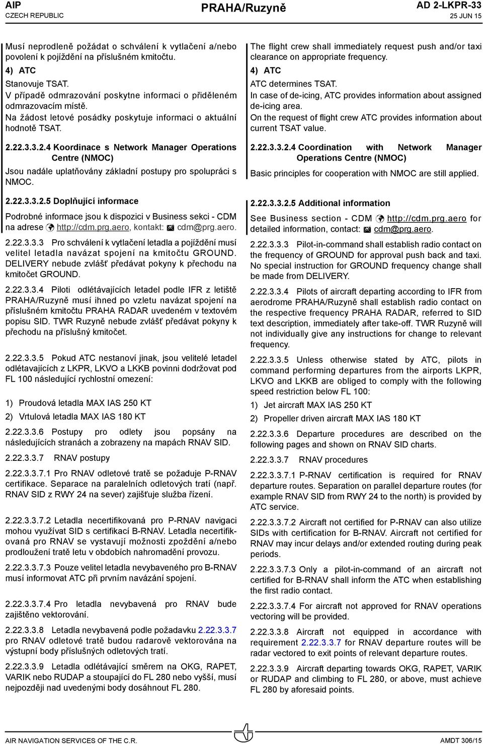 22.3.3.2.4 Koordinace s Network Manager Operations Centre (NMOC) Jsou nadále uplatňovány základní postupy pro spolupráci s NMOC. 2.22.3.3.2.5 Doplňující informace Podrobné informace jsou k dispozici v Business sekci - CDM na adrese http://cdm.