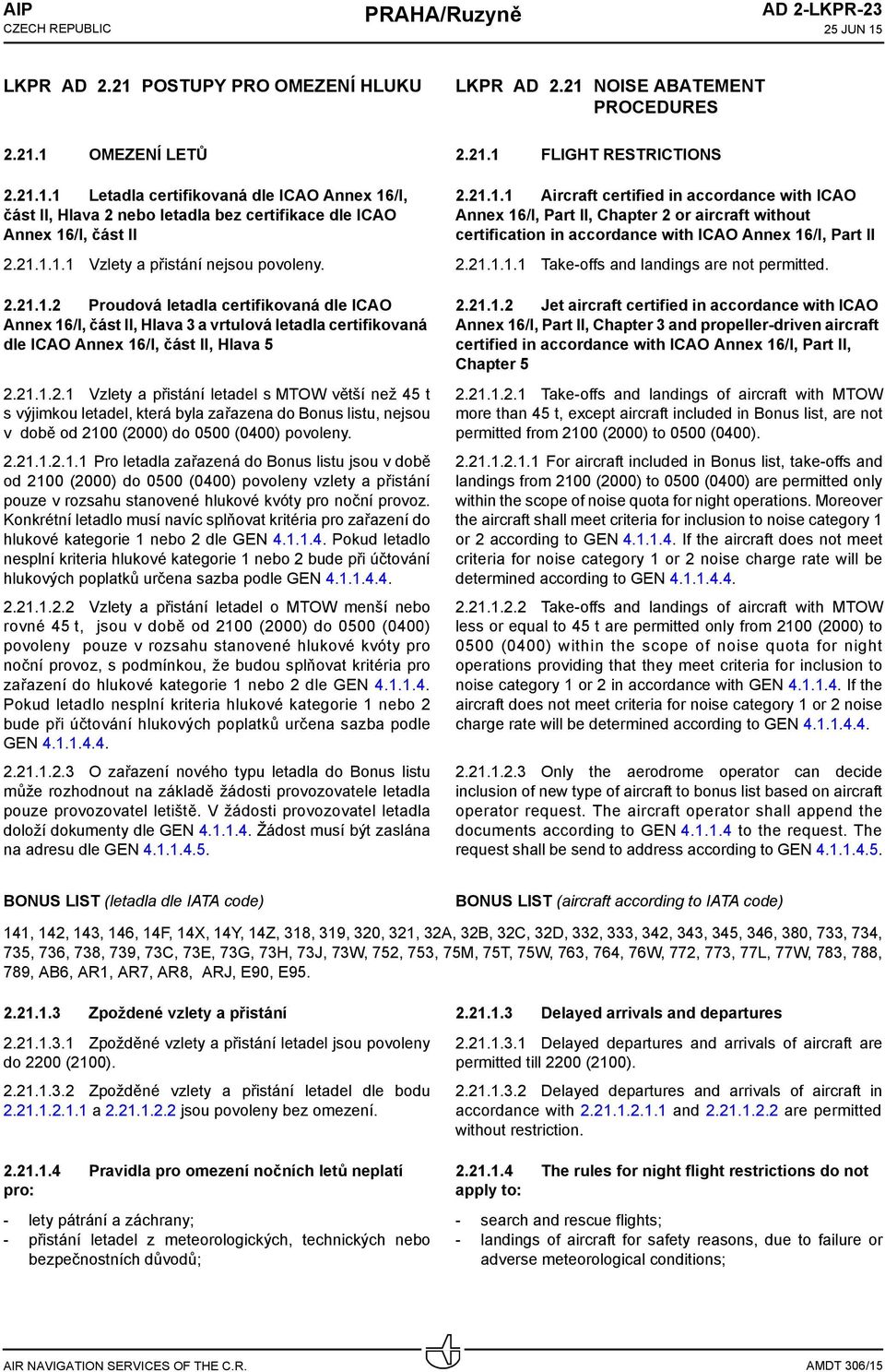 2.21.1.2.1.1 Pro letadla zařazená do Bonus listu jsou v době od 2100 (2000) do 0500 (0400) povoleny vzlety a přistání pouze v rozsahu stanovené hlukové kvóty pro noční provoz.