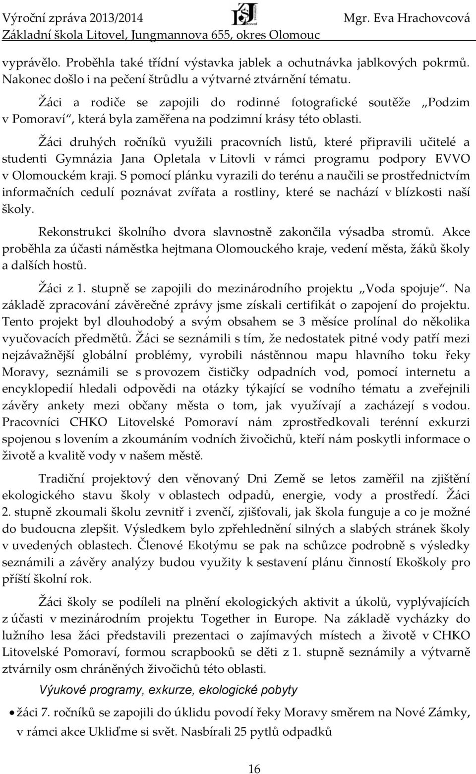 Žáci druhých ročníků využili pracovních listů, které připravili učitelé a studenti Gymnázia Jana Opletala v Litovli v rámci programu podpory EVVO v Olomouckém kraji.