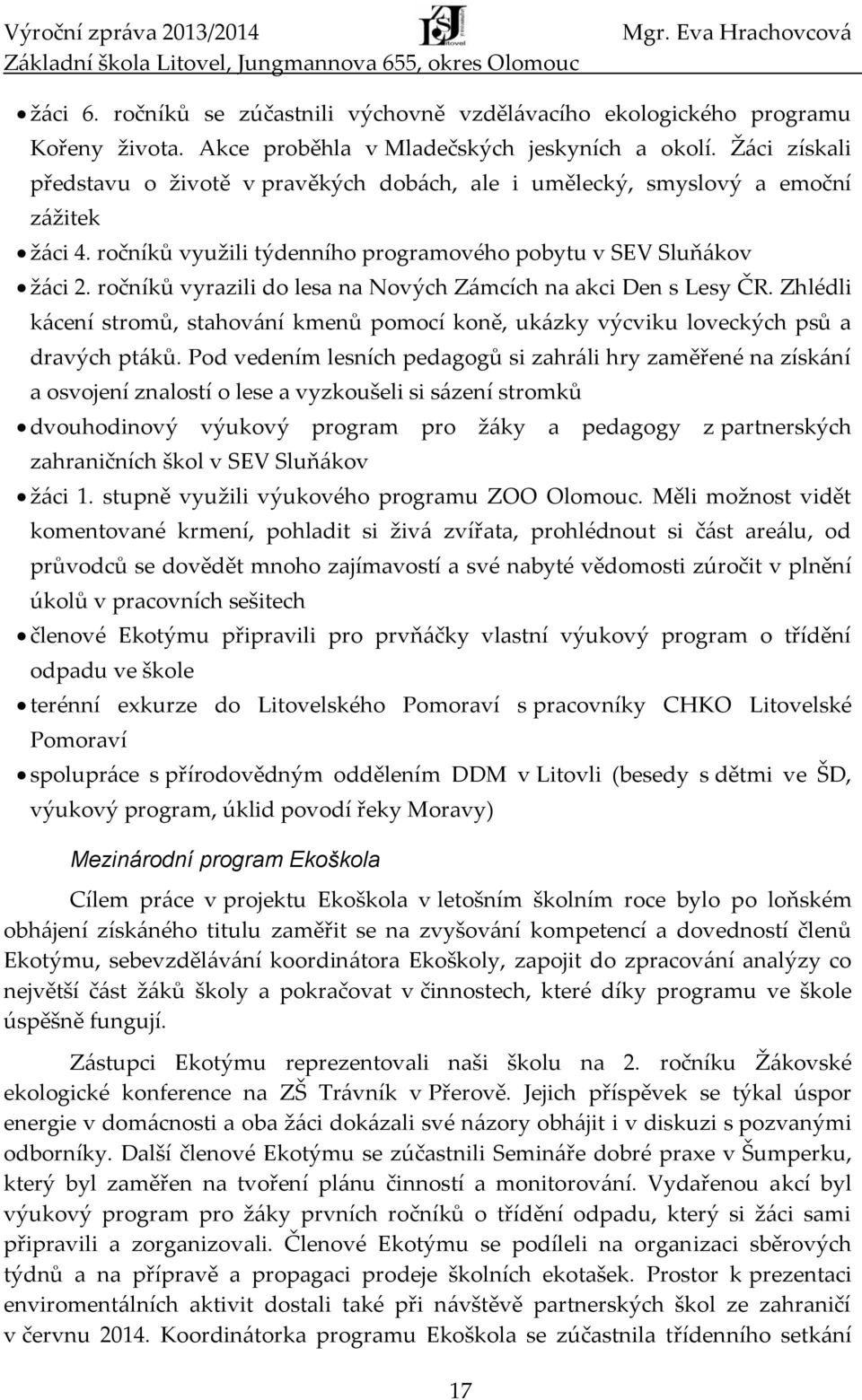 ročníků vyrazili do lesa na Nových Zámcích na akci Den s Lesy ČR. Zhlédli kácení stromů, stahování kmenů pomocí koně, ukázky výcviku loveckých psů a dravých ptáků.