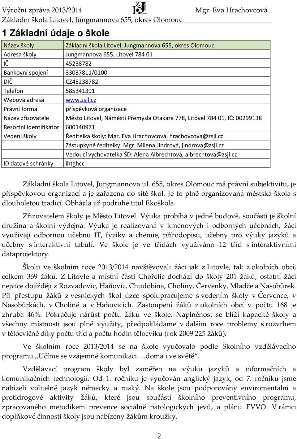 hrachovcova@zsjl.cz Zástupkyně ředitelky: Mgr. Milena Jindrová, jindrova@zsjl.cz Vedoucí vychovatelka ŠD: Alena Albrechtová, albrechtova@zsjl.