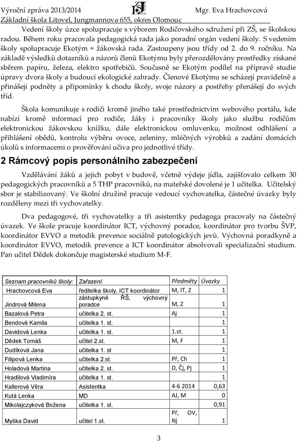 Na základě výsledků dotazníků a názorů členů Ekotýmu byly přerozdělovány prostředky získané sběrem papíru, železa, elektro spotřebičů.