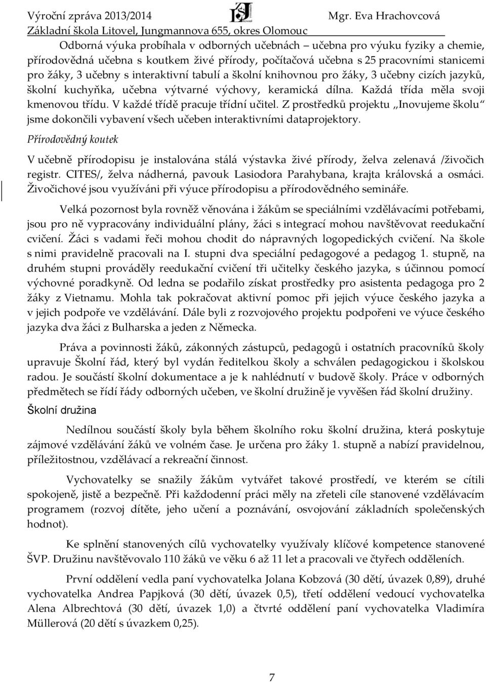 V každé třídě pracuje třídní učitel. Z prostředků projektu Inovujeme školu jsme dokončili vybavení všech učeben interaktivními dataprojektory.