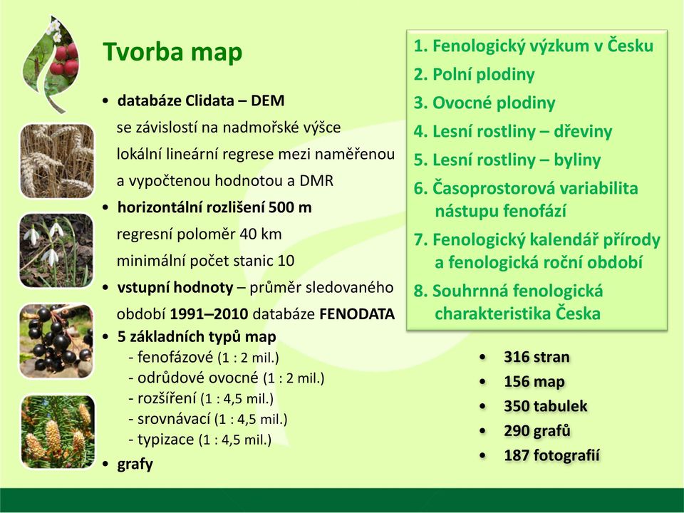 ) - rozšíření (1 : 4,5 mil.) - srovnávací (1 : 4,5 mil.) - typizace (1 : 4,5 mil.) grafy 1. Fenologický výzkum v Česku 2. Polní plodiny 3. Ovocné plodiny 4. Lesní rostliny dřeviny 5.
