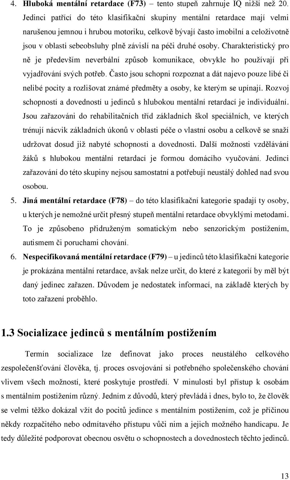 péči druhé osoby. Charakteristický pro ně je především neverbální způsob komunikace, obvykle ho používají při vyjadřování svých potřeb.