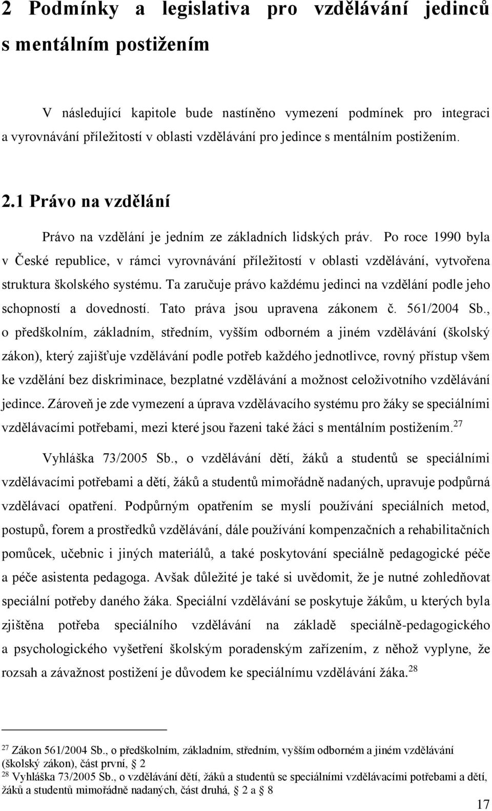 Po roce 1990 byla v České republice, v rámci vyrovnávání příležitostí v oblasti vzdělávání, vytvořena struktura školského systému.