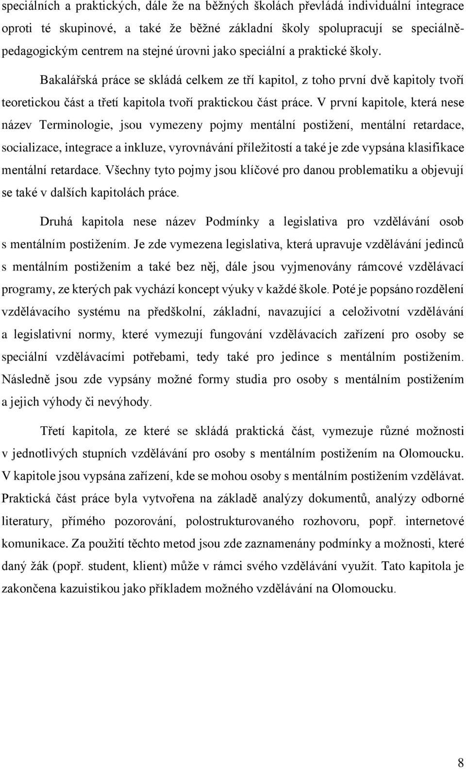 V první kapitole, která nese název Terminologie, jsou vymezeny pojmy mentální postižení, mentální retardace, socializace, integrace a inkluze, vyrovnávání příležitostí a také je zde vypsána