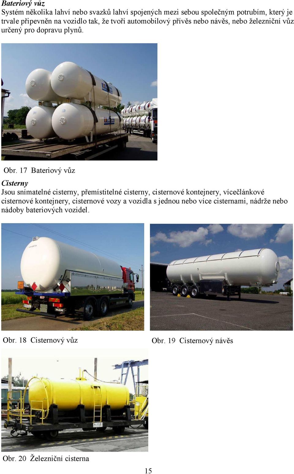 17 Bateriový vůz Cisterny Jsou snímatelné cisterny, přemístitelné cisterny, cisternové kontejnery, vícečlánkové cisternové kontejnery,
