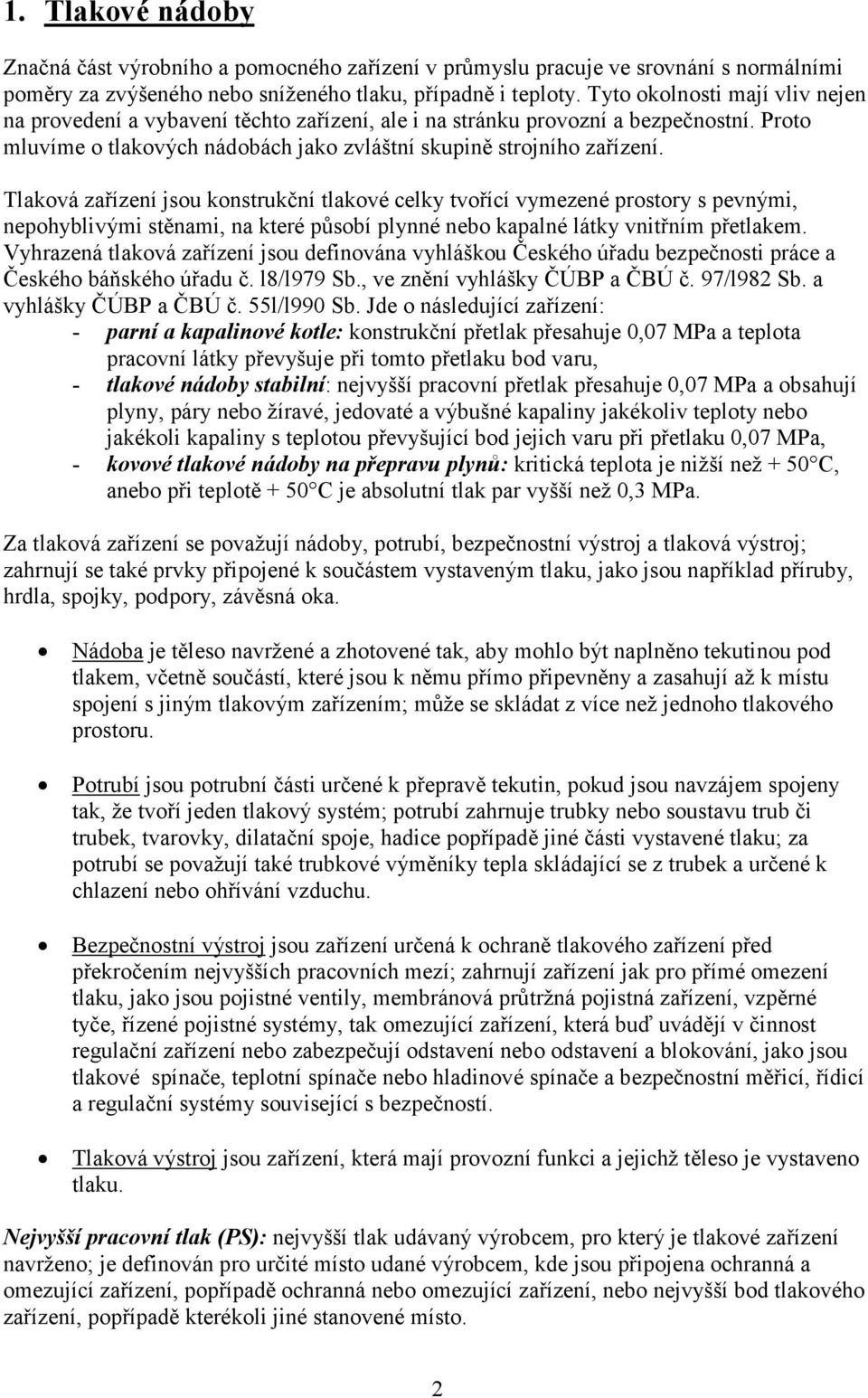 Tlaková zařízení jsou konstrukční tlakové celky tvořící vymezené prostory s pevnými, nepohyblivými stěnami, na které působí plynné nebo kapalné látky vnitřním přetlakem.