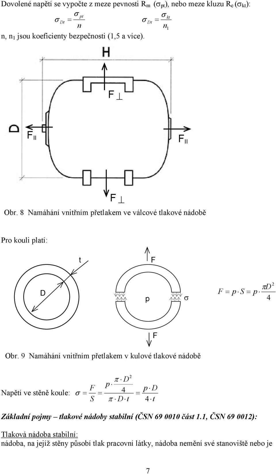 8 Namáhání vnitřním přetlakem ve válcové tlakové nádobě Pro kouli platí: t F D p σ F = p S = πd p 4 2 Obr.