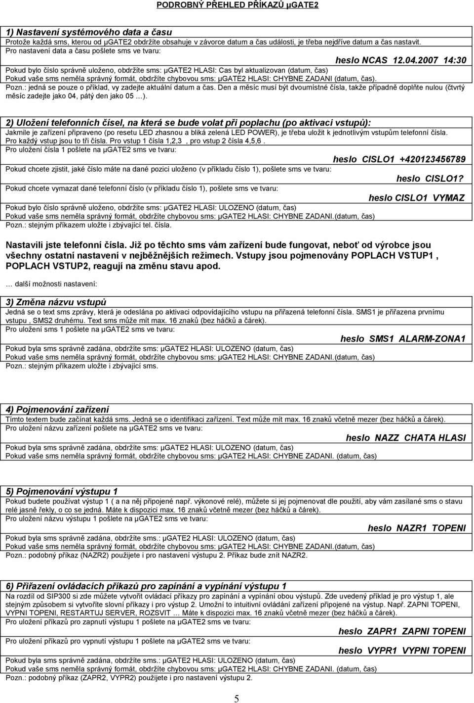 2007 14:30 Pokud bylo číslo správně uloženo, obdržíte sms: μgate2 HLASI: Cas byl aktualizovan (datum, čas) Pokud vaše sms neměla správný formát, obdržíte chybovou sms: μgate2 HLASI: CHYBNE ZADANI