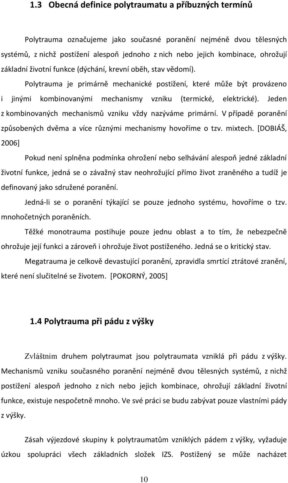 Polytrauma je primárně mechanické postižení, které může být provázeno i jinými kombinovanými mechanismy vzniku (termické, elektrické). Jeden z kombinovaných mechanismů vzniku vždy nazýváme primární.