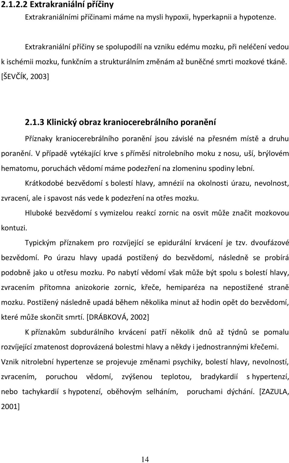 3 Klinický obraz kraniocerebrálního poranění Příznaky kraniocerebrálního poranění jsou závislé na přesném místě a druhu poranění.