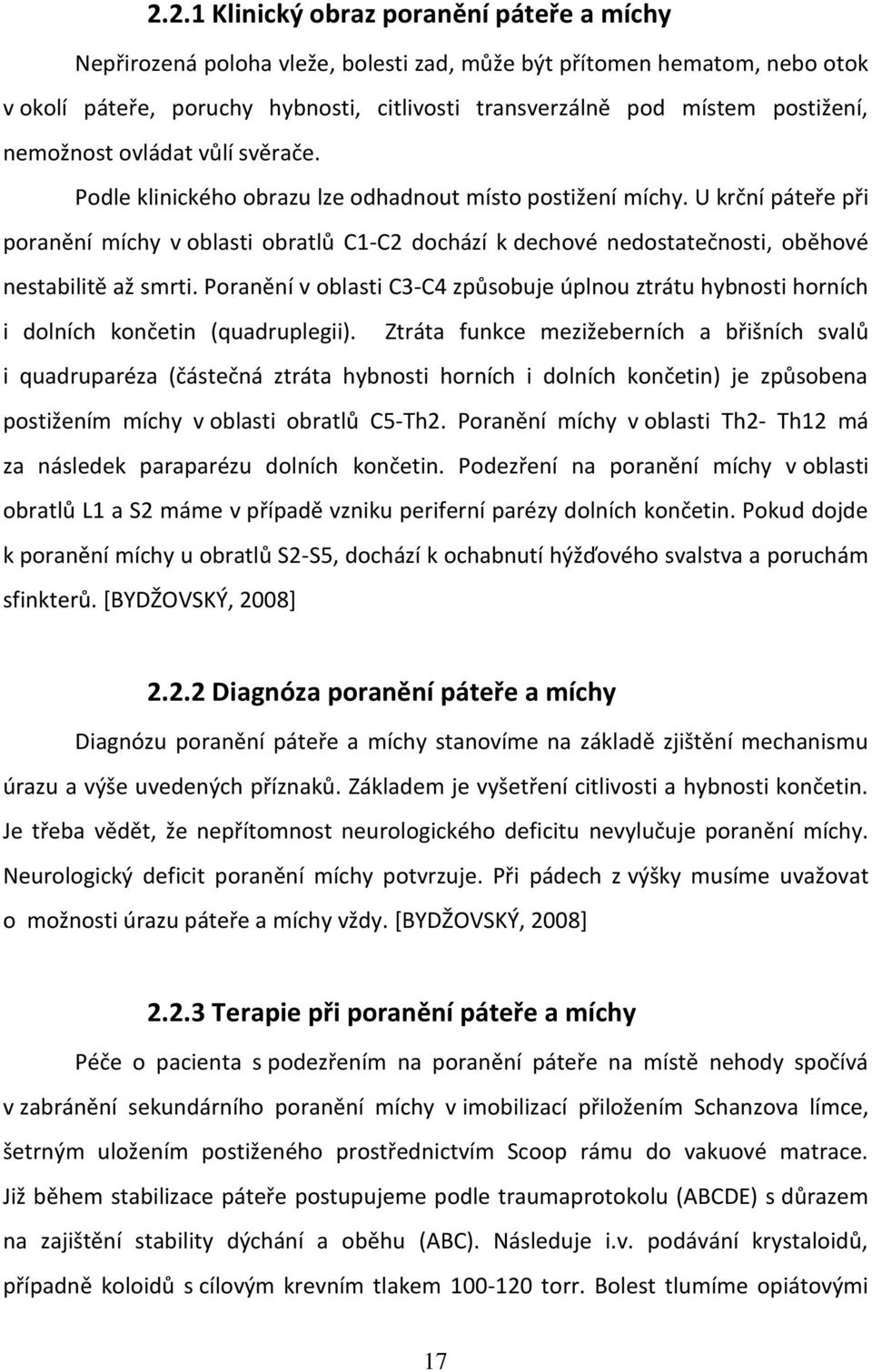 U krční páteře při poranění míchy v oblasti obratlů C1-C2 dochází k dechové nedostatečnosti, oběhové nestabilitě až smrti.