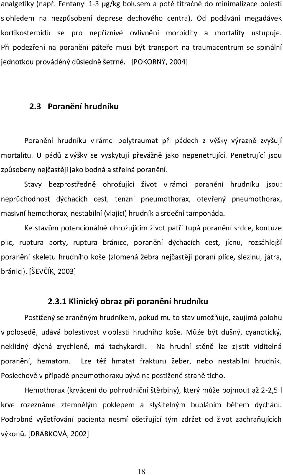 Při podezření na poranění páteře musí být transport na traumacentrum se spinální jednotkou prováděný důsledně šetrně. *POKORNÝ, 2004] 2.