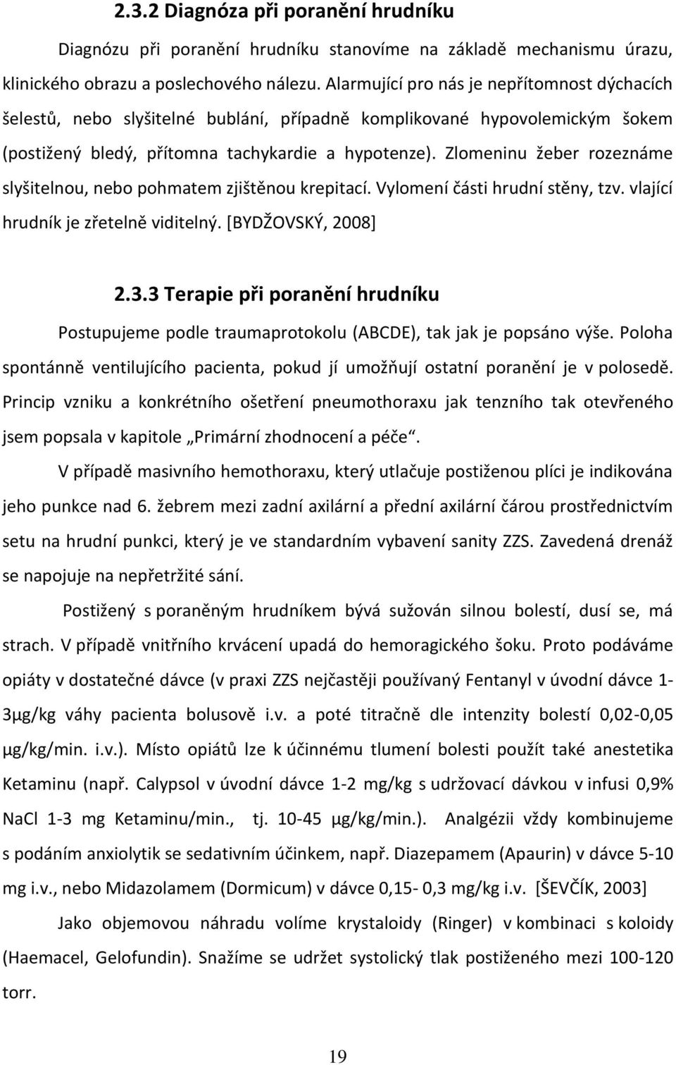 Zlomeninu žeber rozeznáme slyšitelnou, nebo pohmatem zjištěnou krepitací. Vylomení části hrudní stěny, tzv. vlající hrudník je zřetelně viditelný. *BYDŽOVSKÝ, 2008] 2.3.