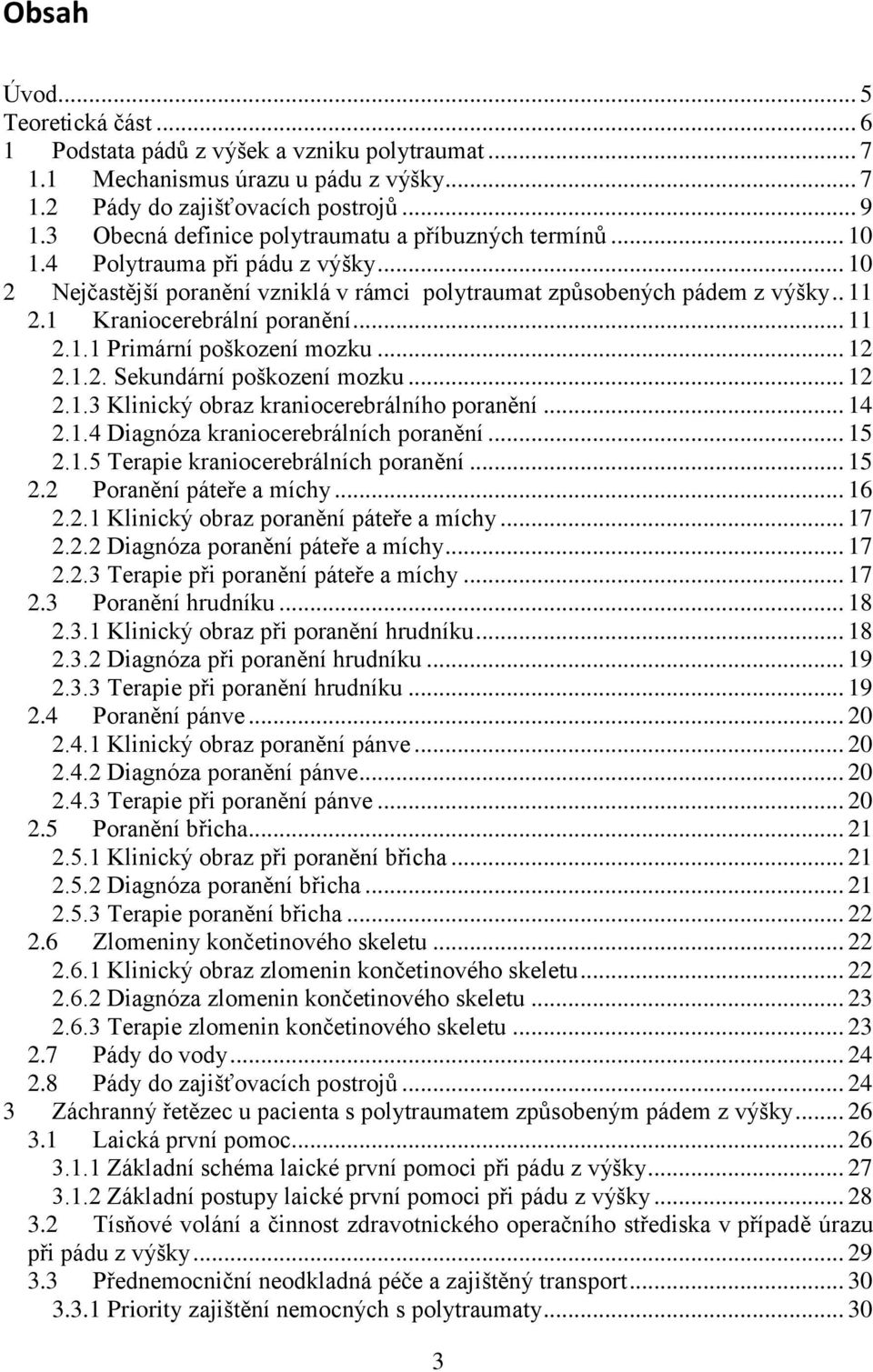 1 Kraniocerebrální poranění... 11 2.1.1 Primární poškození mozku... 12 2.1.2. Sekundární poškození mozku... 12 2.1.3 Klinický obraz kraniocerebrálního poranění... 14 2.1.4 Diagnóza kraniocerebrálních poranění.