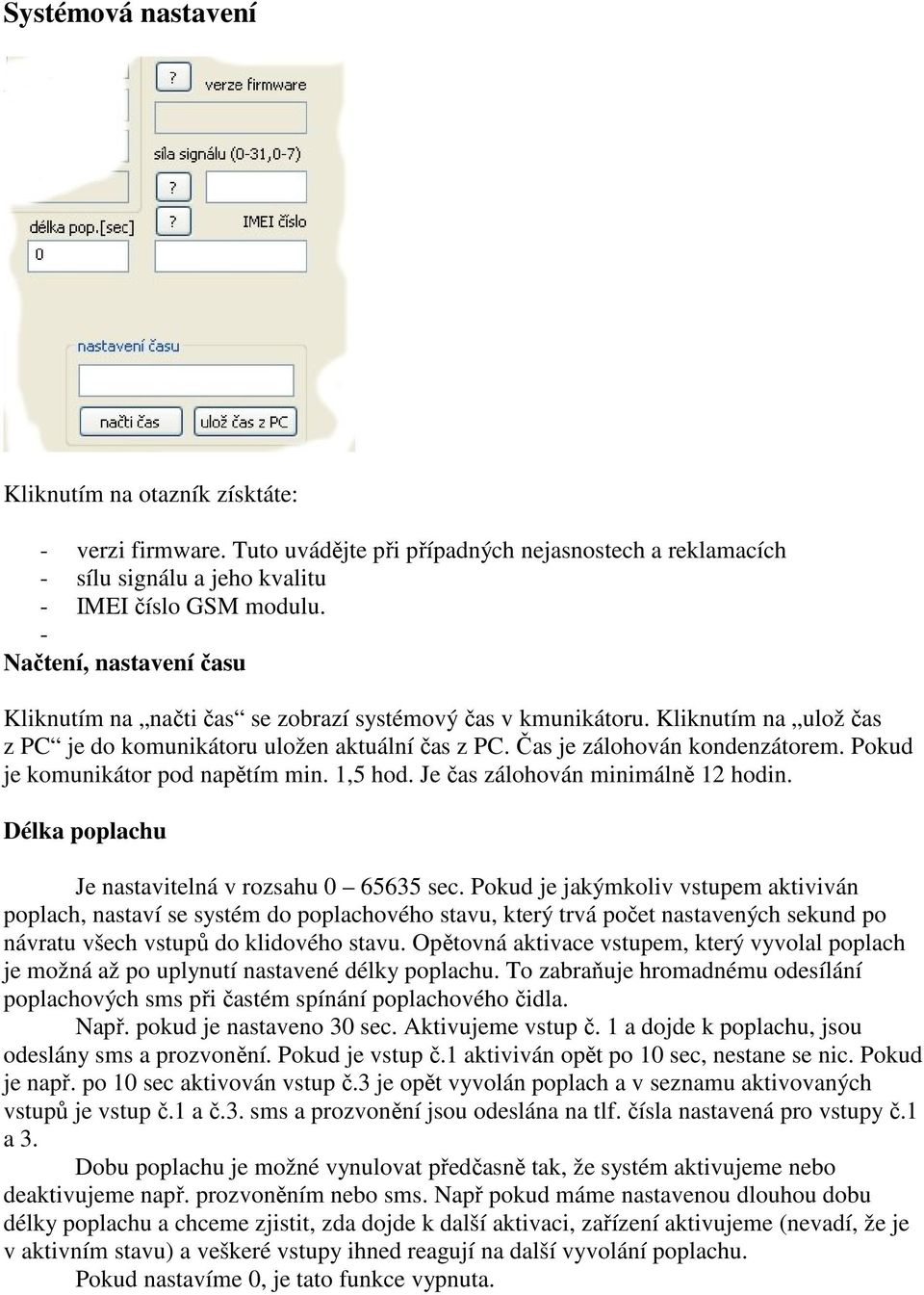 Pokud je komunikátor pod napětím min. 1,5 hod. Je čas zálohován minimálně 12 hodin. Délka poplachu Je nastavitelná v rozsahu 0 65635 sec.