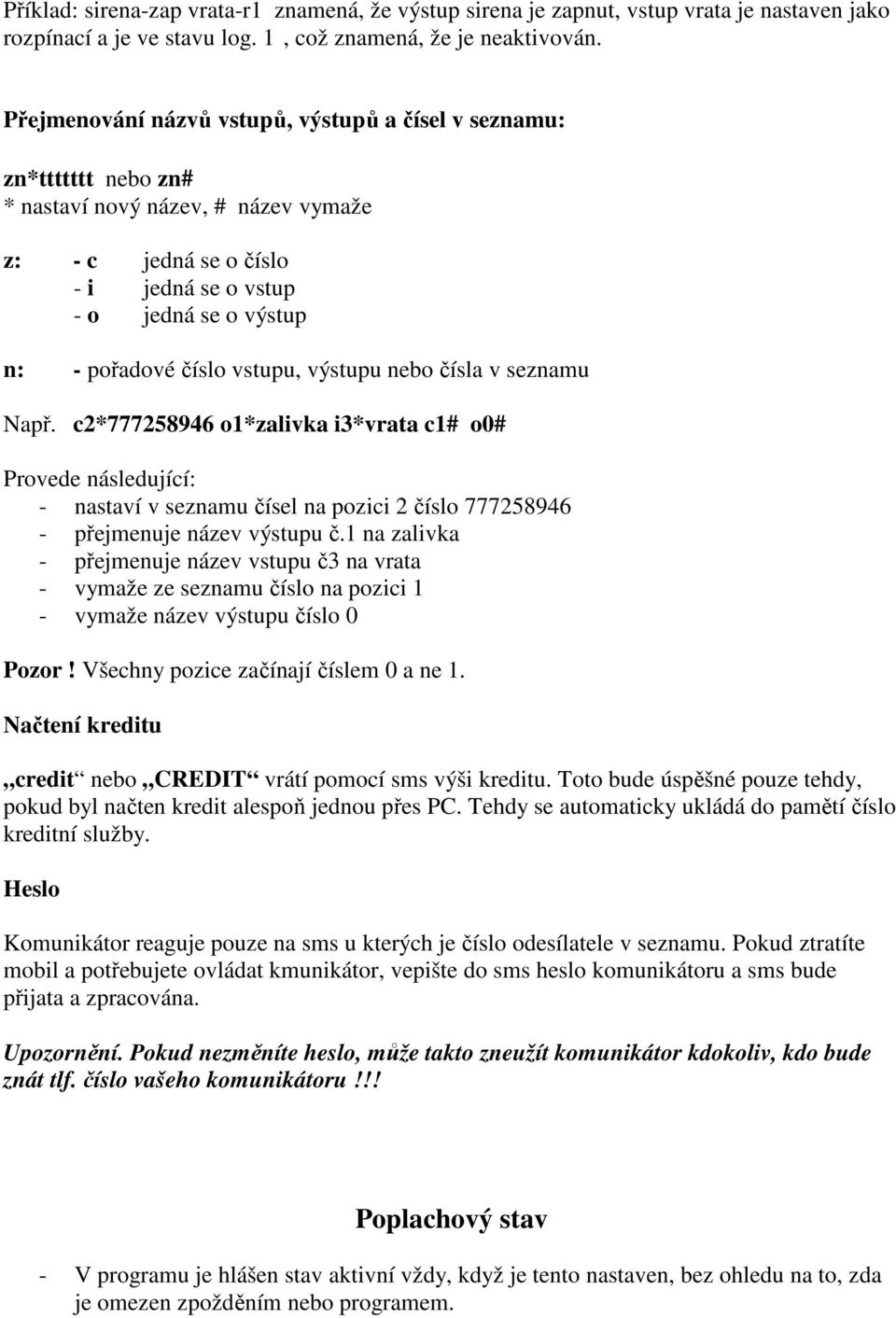 vstupu, výstupu nebo čísla v seznamu Např. c2*777258946 o1*zalivka i3*vrata c1# o0# Provede následující: - nastaví v seznamu čísel na pozici 2 číslo 777258946 - přejmenuje název výstupu č.