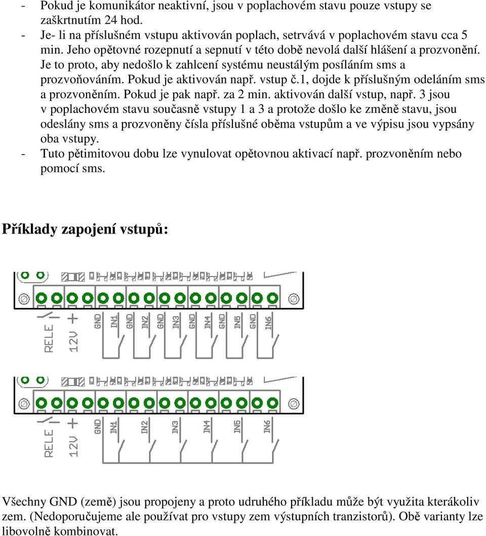 1, dojde k příslušným odeláním sms a prozvoněním. Pokud je pak např. za 2 min. aktivován další vstup, např.