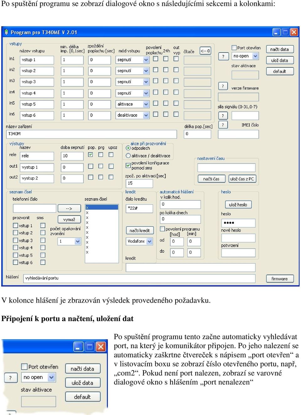 Připojení k portu a načtení, uložení dat Po spuštění programu tento začne automaticky vyhledávat port, na který je komunikátor