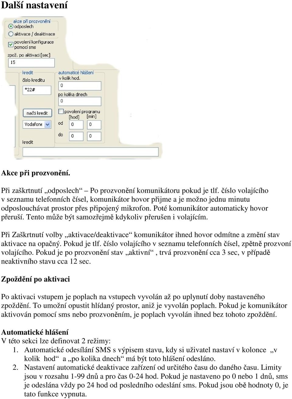 Tento může být samozřejmě kdykoliv přerušen i volajícím. Při Zaškrtnutí volby aktivace/deaktivace komunikátor ihned hovor odmítne a změní stav aktivace na opačný. Pokud je tlf.