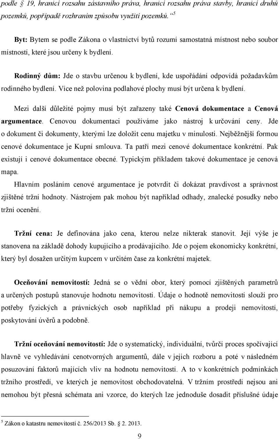 Rodinný dům: Jde o stavbu určenou k bydlení, kde uspořádání odpovídá poţadavkům rodinného bydlení. Více neţ polovina podlahové plochy musí být určena k bydlení.