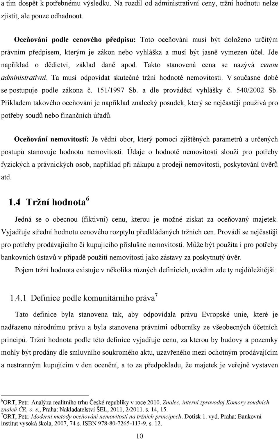 Takto stanovená cena se nazývá cenou administrativní. Ta musí odpovídat skutečné trţní hodnotě nemovitosti. V současné době se postupuje podle zákona č. 151/1997 Sb. a dle prováděcí vyhlášky č.