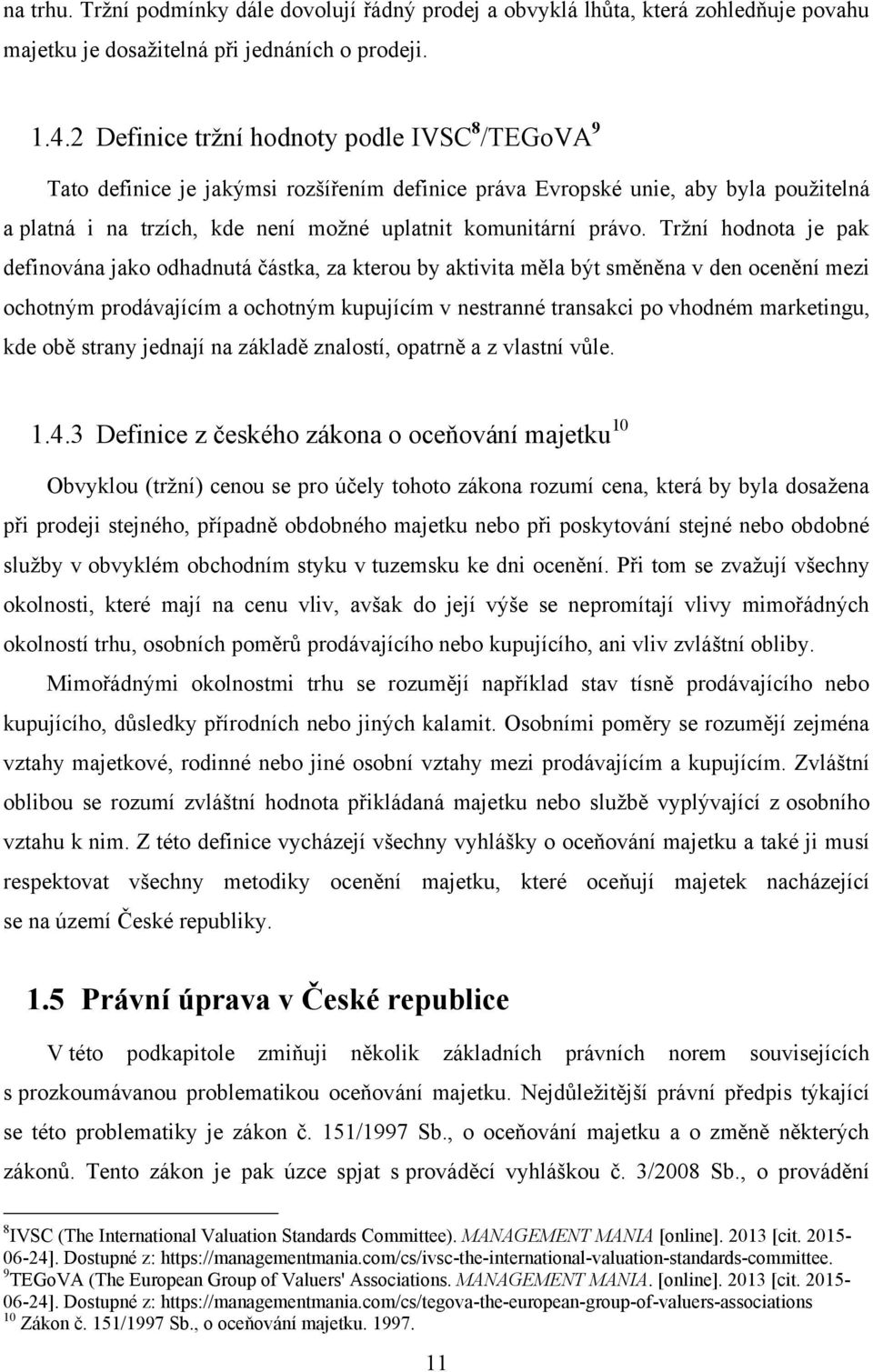 Trţní hodnota je pak definována jako odhadnutá částka, za kterou by aktivita měla být směněna v den ocenění mezi ochotným prodávajícím a ochotným kupujícím v nestranné transakci po vhodném