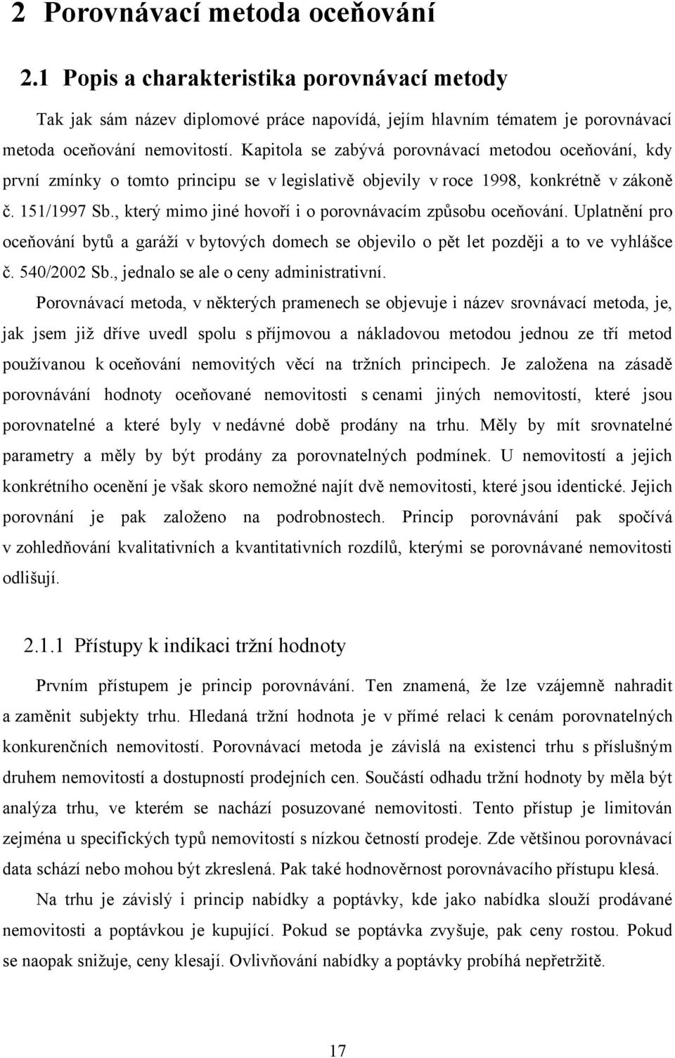 , který mimo jiné hovoří i o porovnávacím způsobu oceňování. Uplatnění pro oceňování bytů a garáţí v bytových domech se objevilo o pět let později a to ve vyhlášce č. 540/2002 Sb.