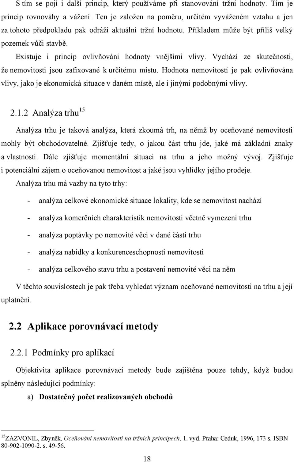 Existuje i princip ovlivňování hodnoty vnějšími vlivy. Vychází ze skutečnosti, ţe nemovitosti jsou zafixované k určitému místu.