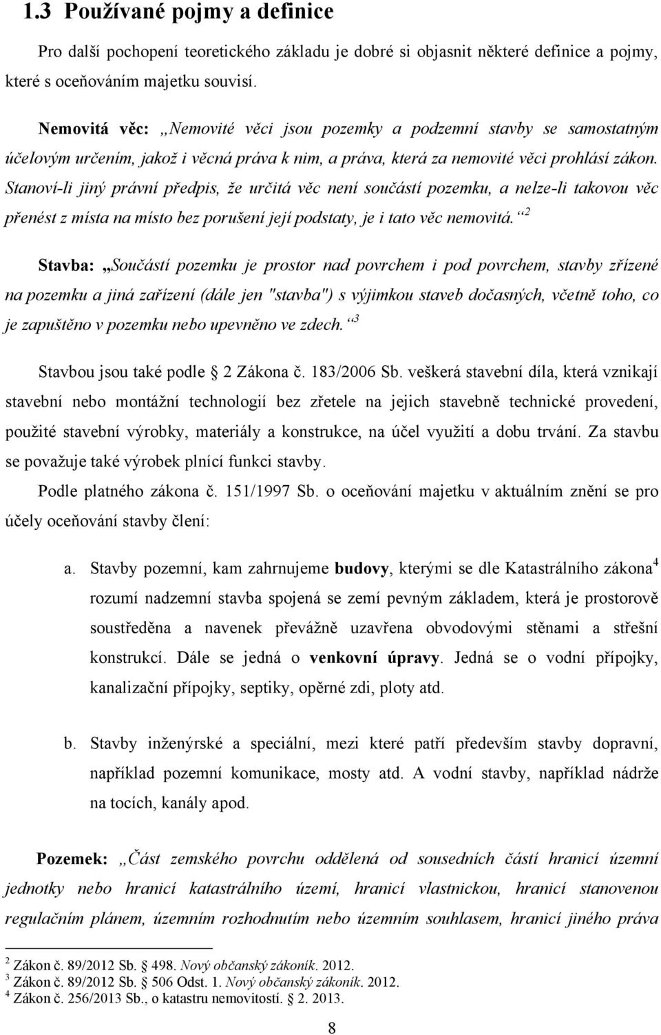 Stanoví-li jiný právní předpis, že určitá věc není součástí pozemku, a nelze-li takovou věc přenést z místa na místo bez porušení její podstaty, je i tato věc nemovitá.