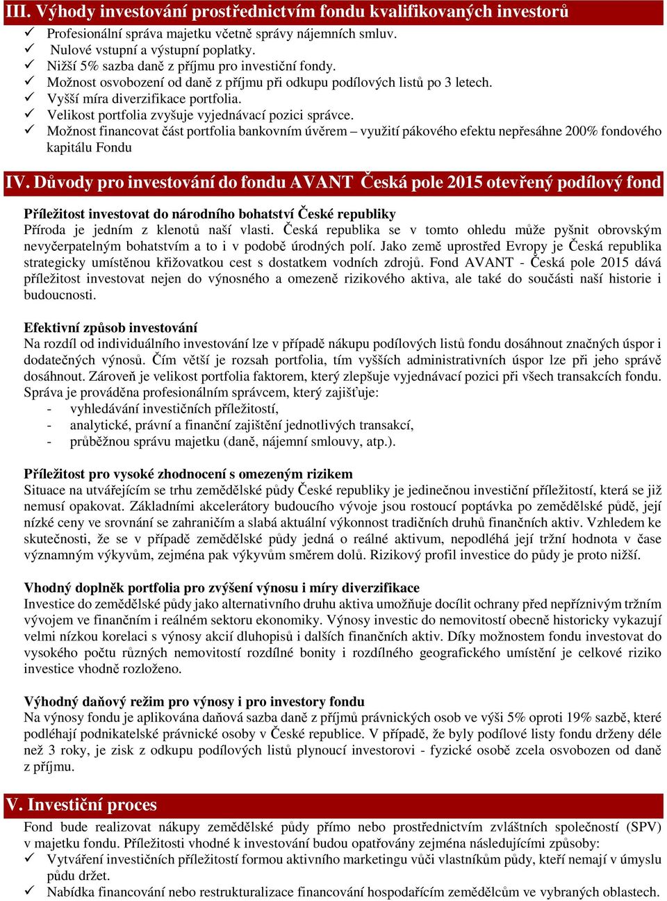 Velikost portfolia zvyšuje vyjednávací pozici správce. Možnost financovat část portfolia bankovním úvěrem využití pákového efektu nepřesáhne 200% fondového kapitálu Fondu IV.