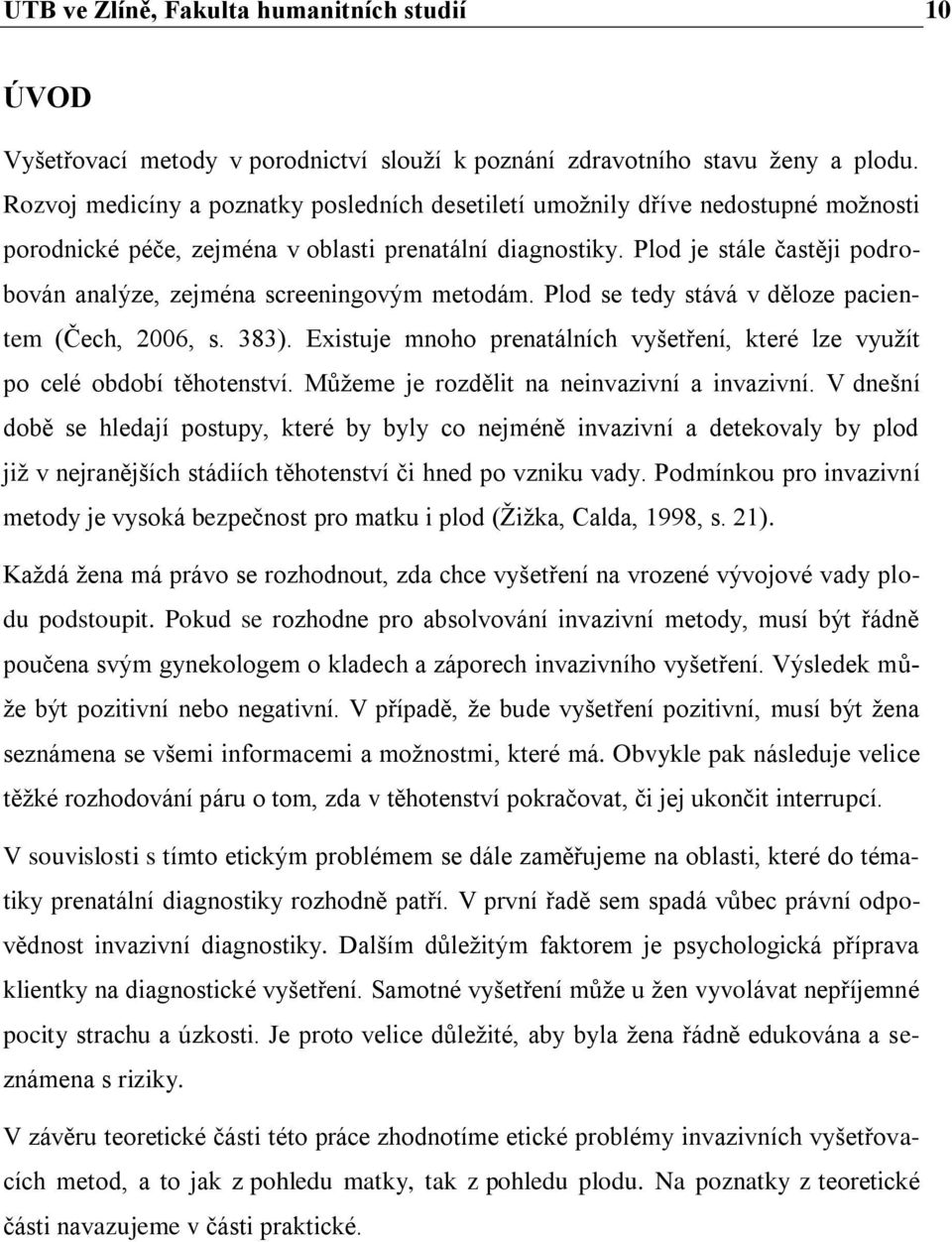 Plod je stále častěji podrobován analýze, zejména screeningovým metodám. Plod se tedy stává v děloze pacientem (Čech, 2006, s. 383).