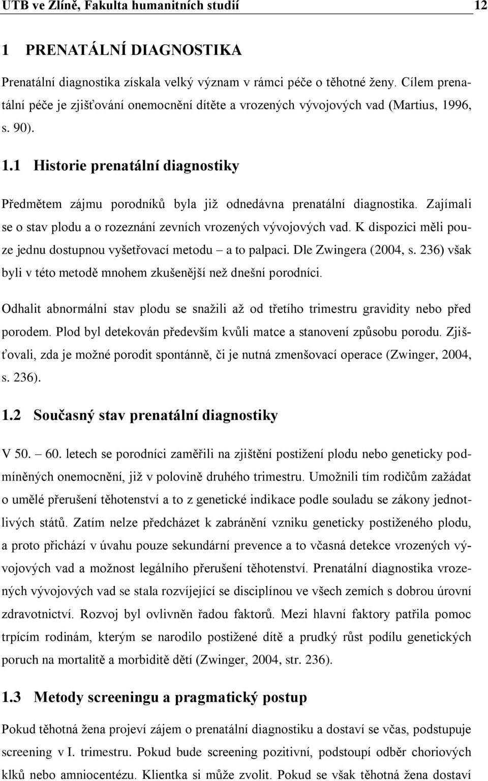 Zajímali se o stav plodu a o rozeznání zevních vrozených vývojových vad. K dispozici měli pouze jednu dostupnou vyšetřovací metodu a to palpaci. Dle Zwingera (2004, s.