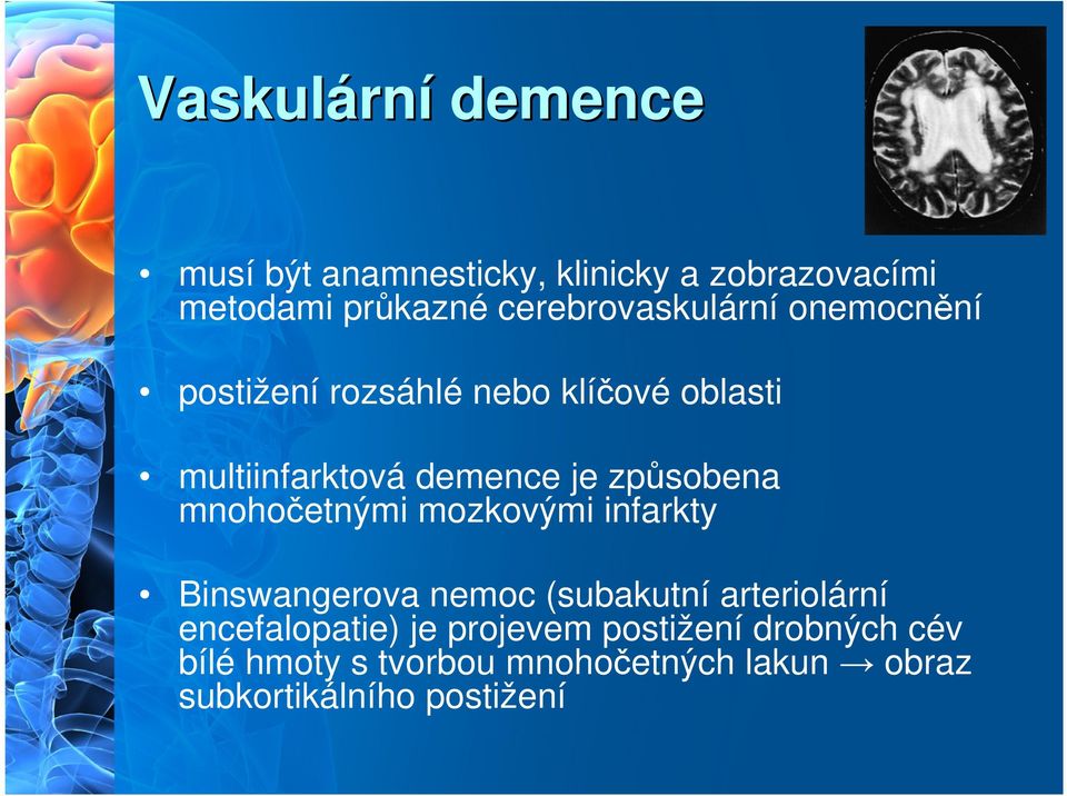 způsobena mnohočetnými mozkovými infarkty Binswangerova nemoc (subakutní arteriolární