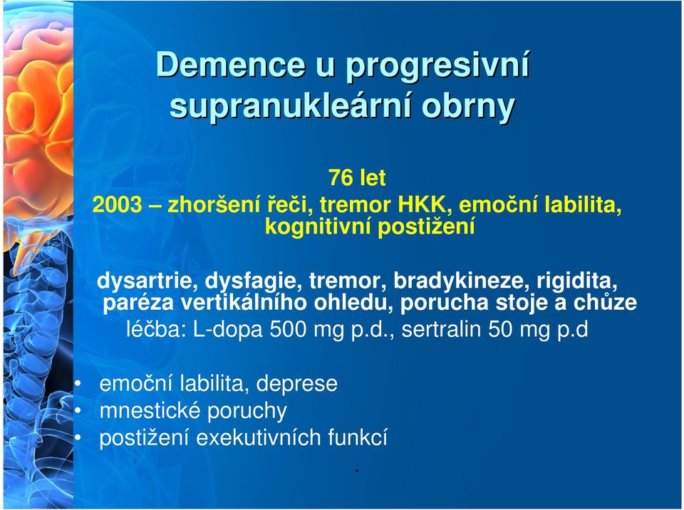 rigidita, paréza vertikálního ohledu, porucha stoje a chůze léčba: L-dopa 500 mg p.d., sertralin 50 mg p.