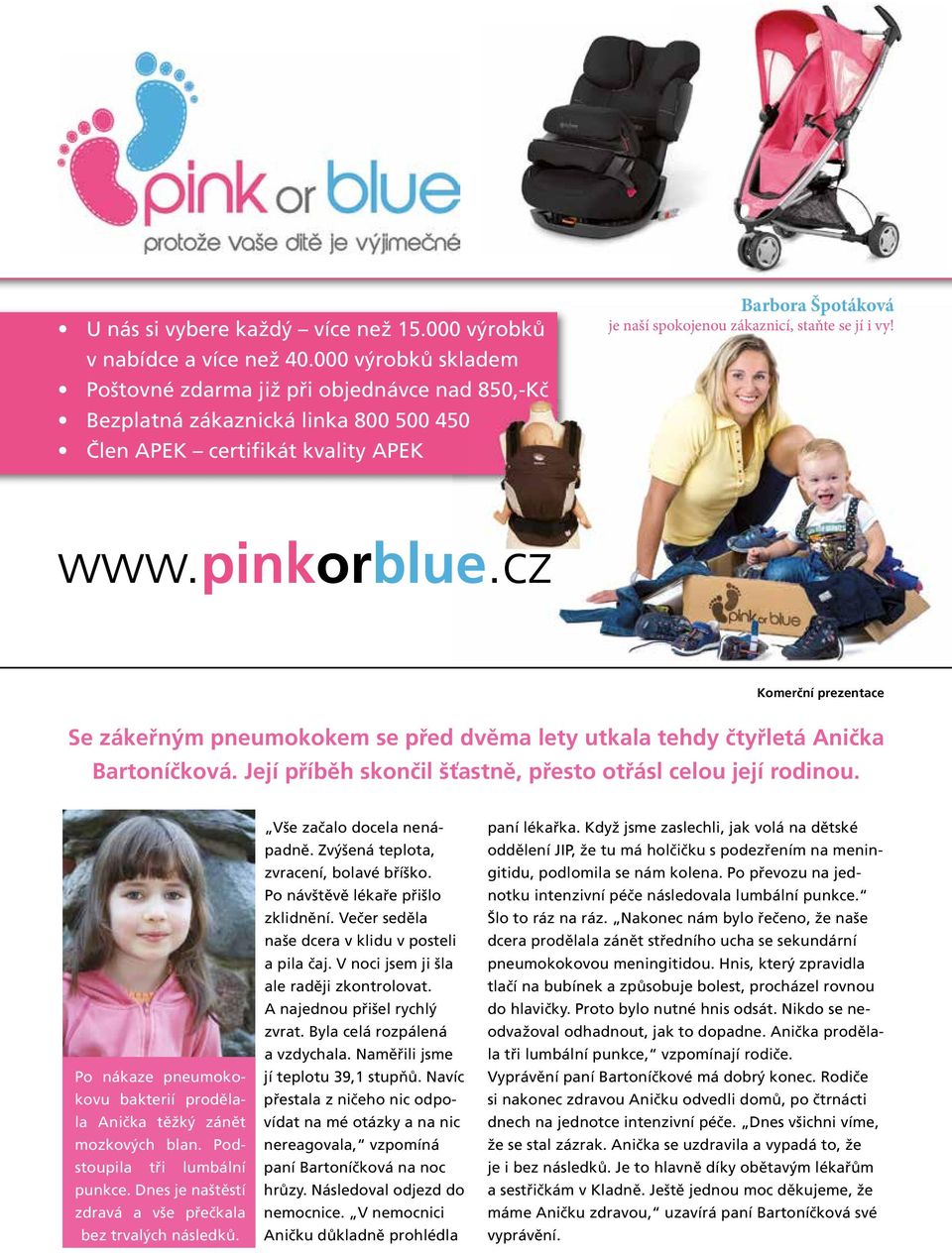 jí i vy! www.pinkorblue.cz Pink or blue.indd 1 9/29/14 4:32 PM Komerční prezentace Se zákeřným pneumokokem se před dvěma lety utkala tehdy čtyřletá Anička Bartoníčková.