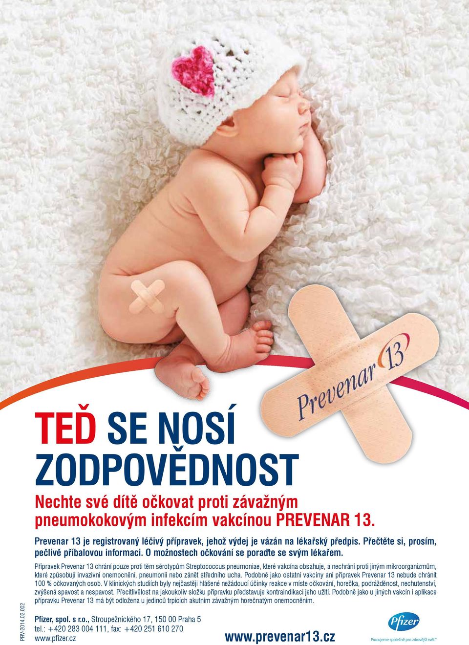 Přípravek Prevenar 13 chrání pouze proti těm sérotypům Streptococcus pneumoniae, které vakcína obsahuje, a nechrání proti jiným mikroorganizmům, které způsobují invazivní onemocnění, pneumonii nebo